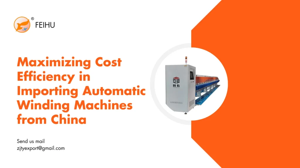 Maximizing Cost Efficiency in Importing Automatic Winding Machines from China