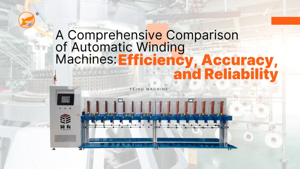 A Comprehensive Comparison of Automatic Winding Machines Efficiency, Accuracy, and Reliability