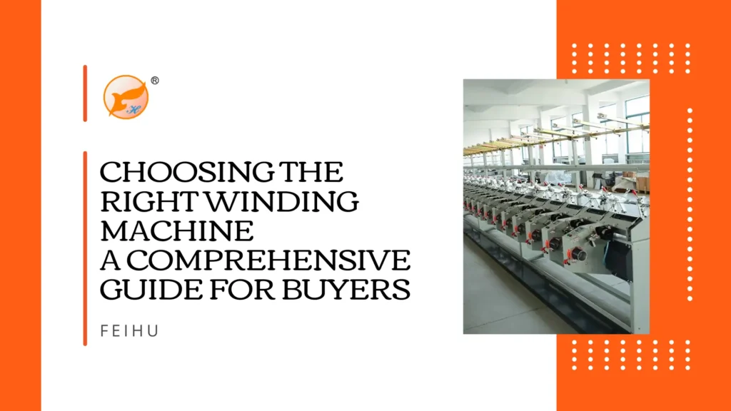 Choosing the Right Winding Machine A Comprehensive Guide for Buyers