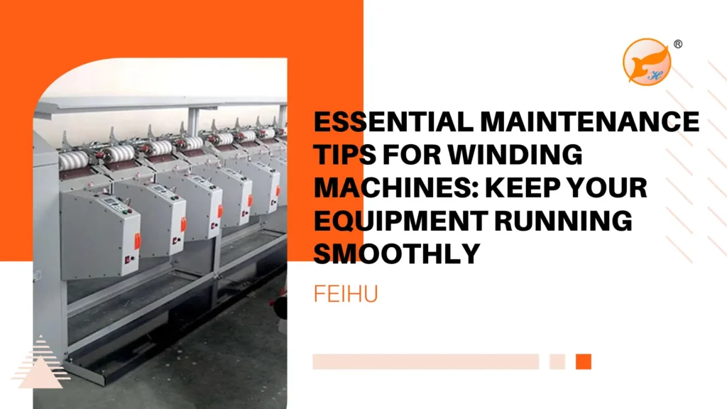 Essential Maintenance Tips for Winding Machines Keep Your Equipment Running Smoothly