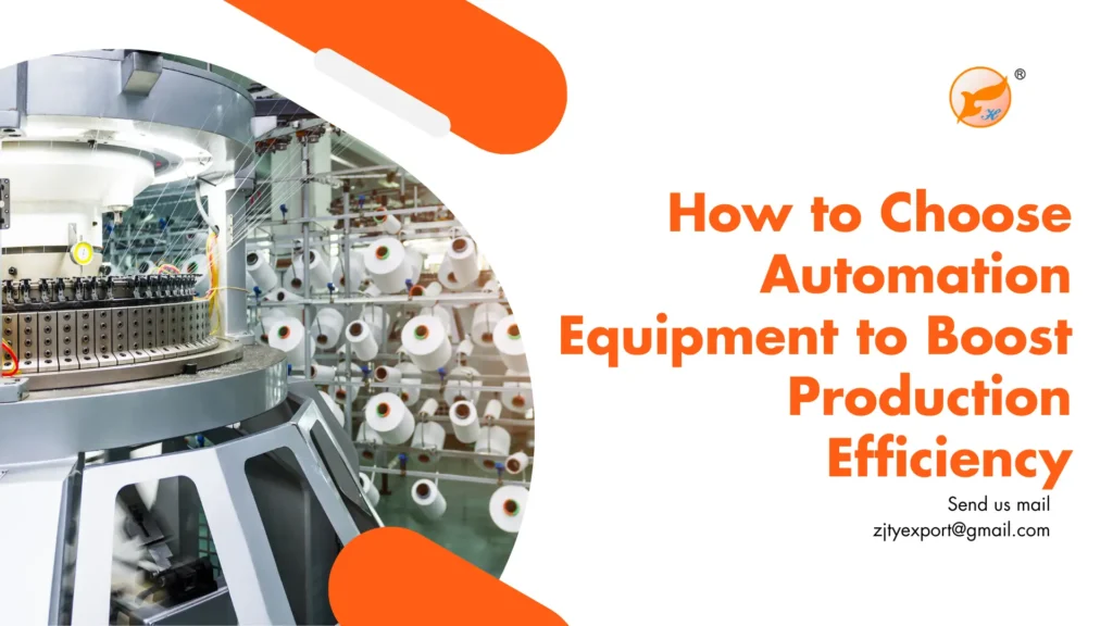 How to Choose Automation Equipment to Boost Production Efficiency