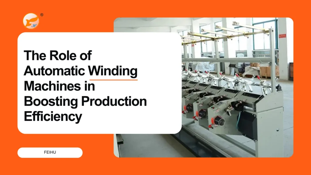 The Role of Automatic Winding Machines in Boosting Production Efficiency