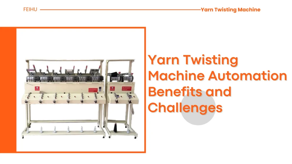 Yarn Twisting Machine Automation Benefits and Challenges